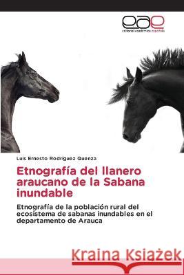 Etnografia del llanero araucano de la Sabana inundable Luis Ernesto Rodriguez Quenza   9786202120210
