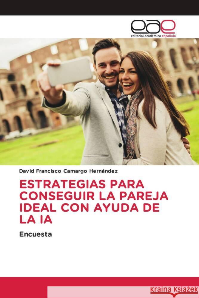 ESTRATEGIAS PARA CONSEGUIR LA PAREJA IDEAL CON AYUDA DE LA IA Camargo Hernández, David Francisco 9786202120395