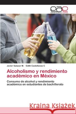 Alcoholismo y rendimiento académico en México Salazar M., Javier 9786202120418