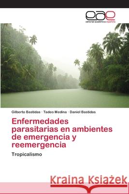 Enfermedades parasitarias en ambientes de emergencia y reemergencia Bastidas, Gilberto 9786202121163