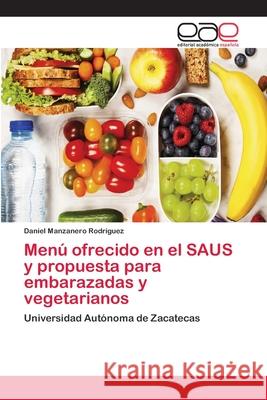 Menú ofrecido en el SAUS y propuesta para embarazadas y vegetarianos Manzanero Rodríguez, Daniel 9786202121255