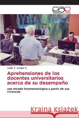 Aprehensiones de los docentes universitarios acerca de su desempeno Leidy Y Vargas V   9786202121293 Editorial Academica Espanola