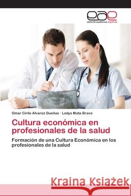 Cultura económica en profesionales de la salud Alvarez Dueñas, Omar Cirilo 9786202121323 Editorial Académica Española