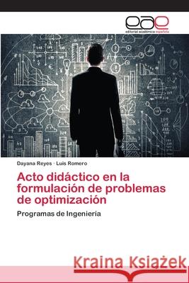 Acto didáctico en la formulación de problemas de optimización Reyes, Dayana 9786202121361 Editorial Académica Española