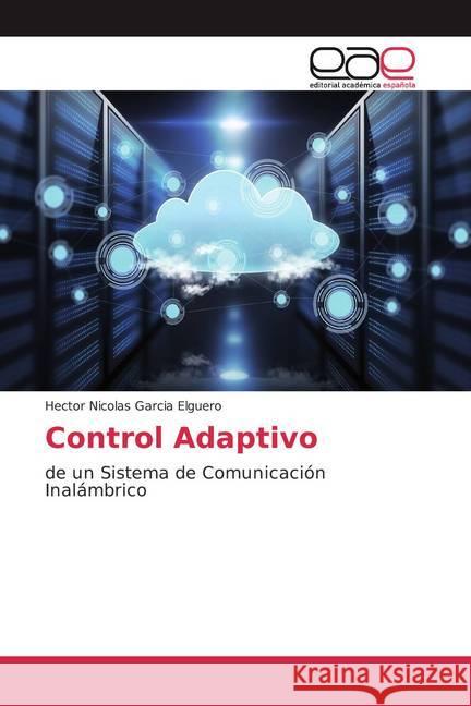 Control Adaptivo : de un Sistema de Comunicación Inalámbrico Garcia Elguero, Hector Nicolas 9786202121620