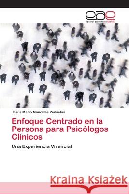 Enfoque Centrado en la Persona para Psicólogos Clínicos Mancillas Peñuelas, Jesús Mario 9786202121668 Editorial Académica Española