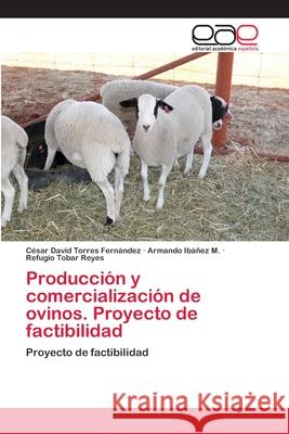 Producción y comercialización de ovinos. Proyecto de factibilidad Torres Fernández, César David 9786202122276 Editorial Academica Espanola