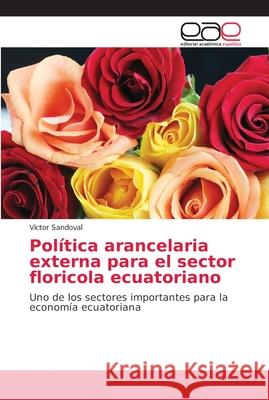 Política arancelaria externa para el sector floricola ecuatoriano Sandoval, Victor 9786202122535 Editorial Académica Española