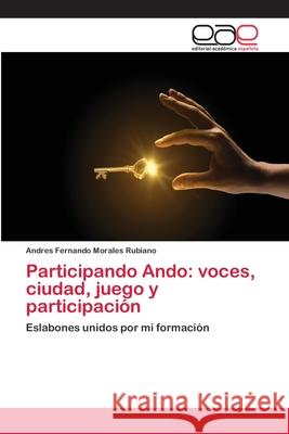 Participando Ando: voces, ciudad, juego y participación Morales Rubiano, Andres Fernando 9786202122658