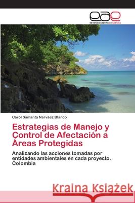 Estrategias de Manejo y Control de Afectación a Áreas Protegidas Narváez Blanco, Carol Samanta 9786202122788