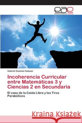 Incoherencia Curricular entre Matemáticas 3 y Ciencias 2 en Secundaria Guzmán Salazar, Gabriel 9786202123150