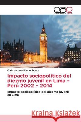 Impacto sociopolitico del diezmo juvenil en Lima - Peru 2002 - 2014 Christian Israel Pardo Reyes   9786202123181 Editorial Academica Espanola