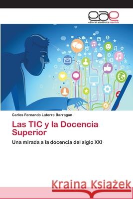 Las TIC y la Docencia Superior Latorre Barragán, Carlos Fernando 9786202123235