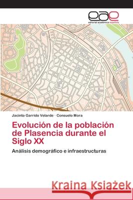 Evolución de la población de Plasencia durante el Siglo XX Garrido Velarde, Jacinto 9786202123327
