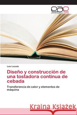 Diseño y construcción de una tostadora continua de cebada Lozada, Luis 9786202123389 Editorial Académica Española
