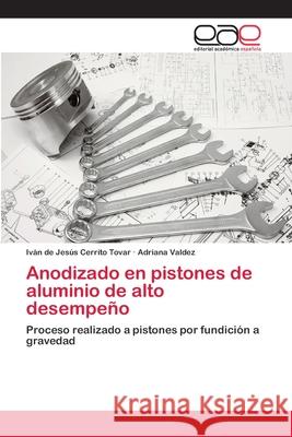 Anodizado en pistones de aluminio de alto desempeño Cerrito Tovar, Iván de Jesús 9786202123587