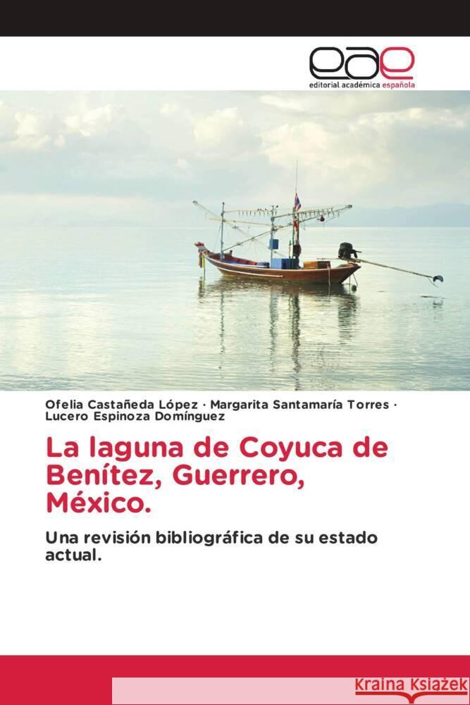 La laguna de Coyuca de Benitez, Guerrero, Mexico. Ofelia Castaneda Lopez Margarita Santamaria Torres Lucero Espinoza Dominguez 9786202123846