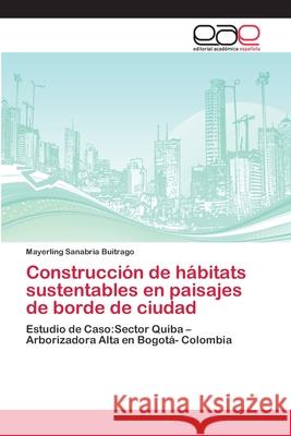 Construcción de hábitats sustentables en paisajes de borde de ciudad Sanabria Buitrago, Mayerling 9786202123990 Editorial Académica Española