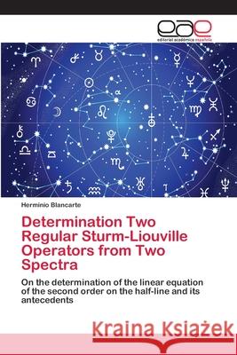 Determination Two Regular Sturm-Liouville Operators from Two Spectra Blancarte, Herminio 9786202124058 Editorial Académica Española
