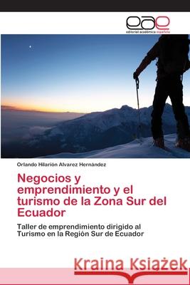 Negocios y emprendimiento y el turismo de la Zona Sur del Ecuador Álvarez Hernández, Orlando Hilarión 9786202124089 Editorial Académica Española
