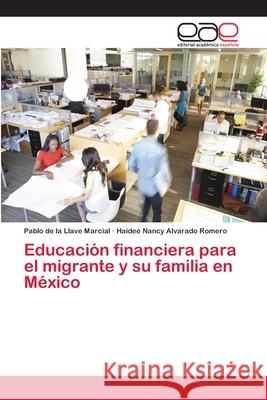 Educación financiera para el migrante y su familia en México de la Llave Marcial, Pablo; Alvarado Romero, Haideé Nancy 9786202124188