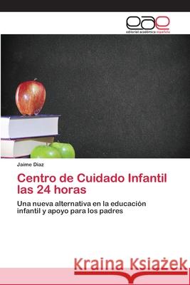 Centro de Cuidado Infantil las 24 horas Díaz, Jaime 9786202124355 Editorial Académica Española