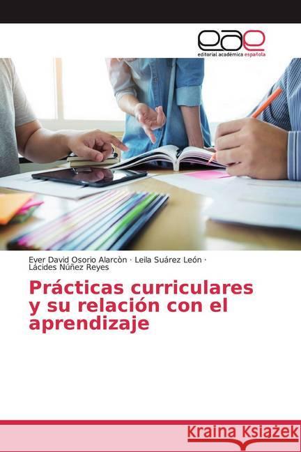 Prácticas curriculares y su relación con el aprendizaje Osorio Alarcòn, Ever David; Suárez León, Leila; Núñez Reyes, Lácides 9786202124416