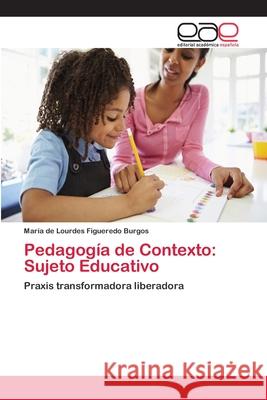 Pedagogía de Contexto: Sujeto Educativo Figueredo Burgos, María de Lourdes 9786202124836