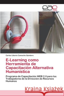 E-Learning como Herramienta de Capacitación Alternativa Humanística Camacho Quintero, Carlos Liborio 9786202124904 Editorial Académica Española