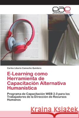 E-Learning como Herramienta de Capacitación Alternativa Humanística Camacho Quintero, Carlos Liborio 9786202124904