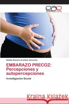 Embarazo Precoz: Percepciones y autopercepciones Araníbar Escarcha, Natalia Rosario 9786202124928 Editorial Académica Española