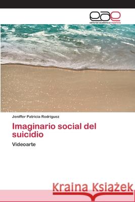 Imaginario social del suicidio Jeniffer Patricia Rodríguez 9786202125130