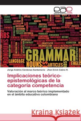 Implicaciones teórico-epistemológicas de la categoría competencia Cárdenas Santamaría, Jorge Andrés 9786202125284