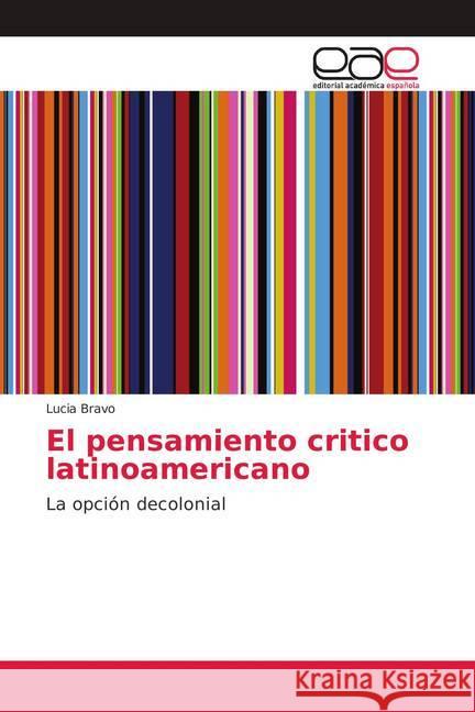 El pensamiento critico latinoamericano : La opción decolonial Bravo, Lucia 9786202125642