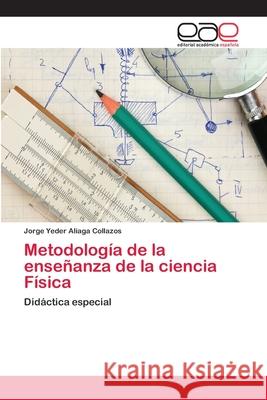 Metodología de la enseñanza de la ciencia Física Aliaga Collazos, Jorge Yeder 9786202125918 Editorial Académica Española