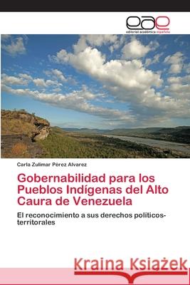 Gobernabilidad para los Pueblos Indígenas del Alto Caura de Venezuela Pérez Alvarez, Carla Zulimar 9786202126380