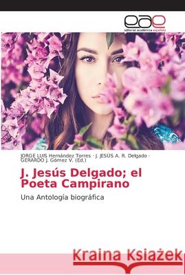 J. Jesús Delgado; el Poeta Campirano Torres, Jorge Luis Hernández 9786202126656 Editorial Académica Española