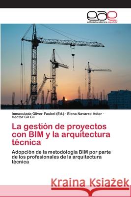 La gestión de proyectos con BIM y la arquitectura técnica Oliver-Faubel, Inmaculada 9786202126779 Editorial Académica Española