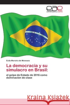 La democracia y su simulacro en Brasil Ecila Moreira de Meneses 9786202126793 Editorial Academica Espanola
