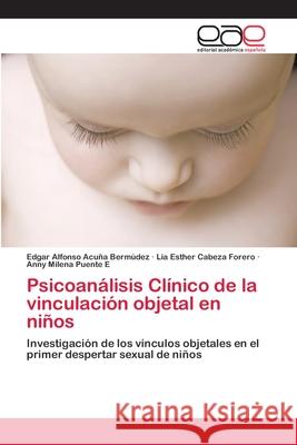 Psicoanálisis Clínico de la vinculación objetal en niños Acuña Bermúdez, Edgar Alfonso 9786202127226