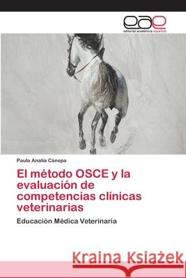 El método OSCE y la evaluación de competencias clínicas veterinarias Cánepa, Paula Analia 9786202127424 Editorial Académica Española