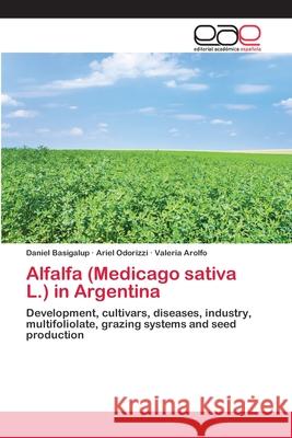 Alfalfa (Medicago sativa L.) in Argentina Daniel Basigalup, Ariel Odorizzi, Valeria Arolfo 9786202127523