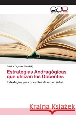 Estrategias Andragógicas que utilizan los Docentes Yaguana Díaz, Sandra 9786202127660