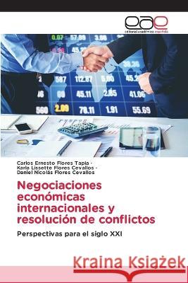 Negociaciones economicas internacionales y resolucion de conflictos Carlos Ernesto Flores Tapia Karla Lissette Flores Cevallos Daniel Nicolas Flores Cevallos 9786202127998