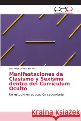 Manifestaciones de Clasismo y Sexismo dentro del Currículum Oculto Orozco Escalera, Luis Angel 9786202128100 Editorial Académica Española