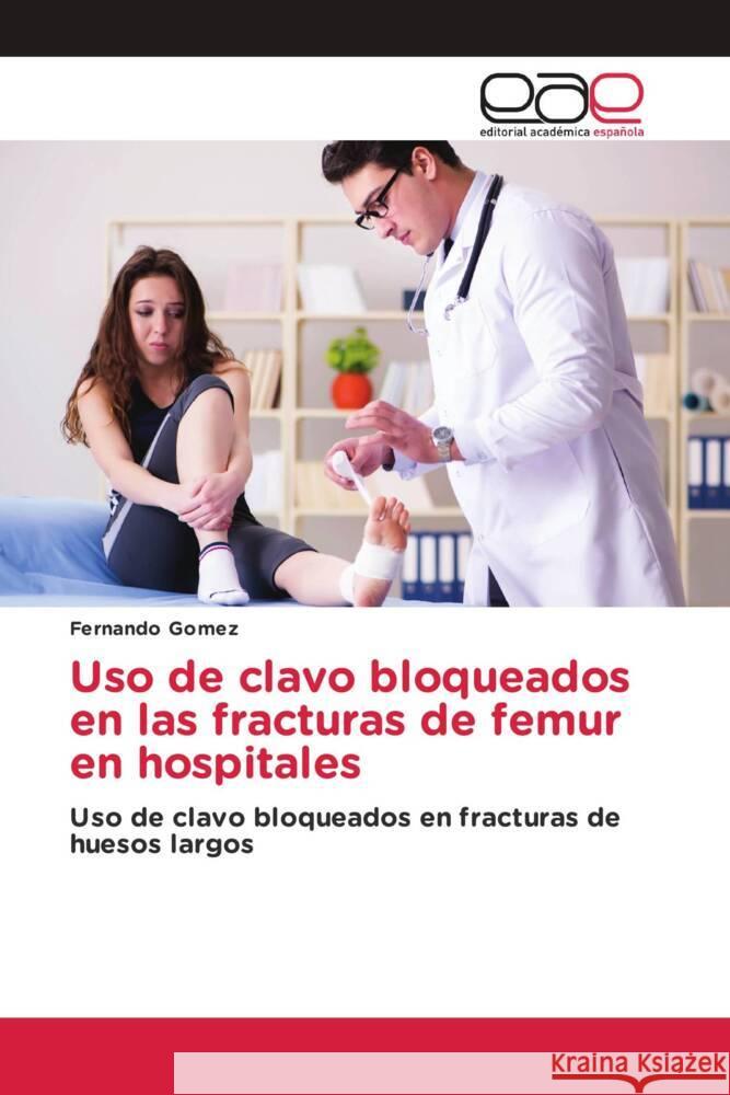 Uso de clavo bloqueados en las fracturas de femur en hospitales Gomez, Fernando 9786202128148