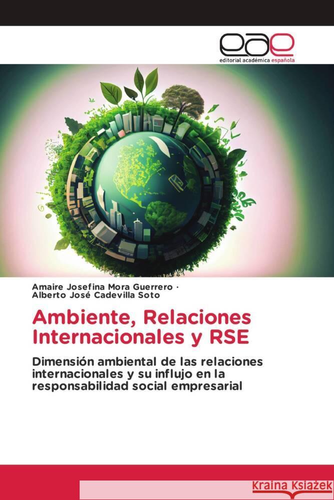 Ambiente, Relaciones Internacionales y RSE Mora Guerrero, Amaire Josefina, Cadevilla Soto, Alberto José 9786202128216