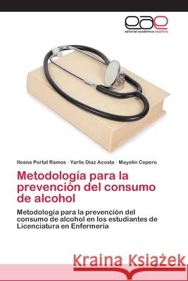 Metodología para la prevención del consumo de alcohol Portal Ramos, Ileana 9786202128223 Editorial Académica Española