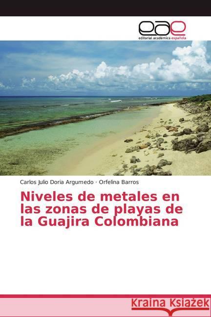Niveles de metales en las zonas de playas de la Guajira Colombiana Doria Argumedo, Carlos Julio; Barros, Orfelina 9786202128230