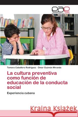 La cultura preventiva como función de educación de la conducta social Caballero Rodríguez, Tamara 9786202128384 Editorial Académica Española